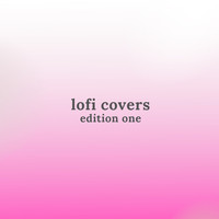 Lofi Covers Edition One