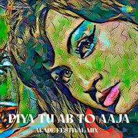 Piya Tu Ab To Aaja - Akade Festival Mix