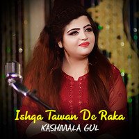 Ishqa Tawan De Raka - Kashmala Gul