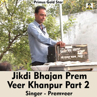 Jikdi bhajan premveer Khanpur Part 2