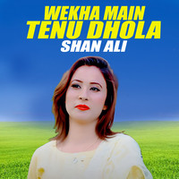 Wekha Main Tenu Dhola