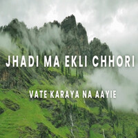 Jhadi Ma Ekli Chhori Vate Karaya Na Aayie