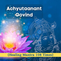 Achyutaanant Govind (Healing Mantra 108 Times)