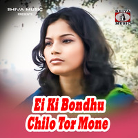 Ei Ki Bondhu Chilo Tor Mone