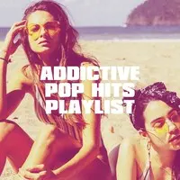 Addictive Pop Hits Playlist