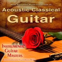 The Most Romantic Music Collection of Acoustic Classical Guitar, Best Instrumental Guitar Love Songs for Romance, Massage...