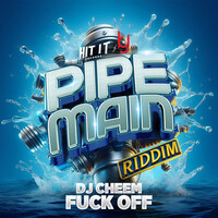 Fuck off (Pipe Main Riddim)