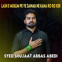 Lash E Muslim Pe Ye Zainab Ne Kaha Ro Ro Ker