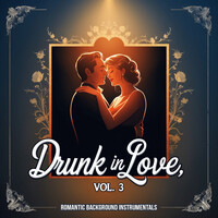 Drunk in Love, Vol. 3 (Romantic Background Instrumentals)