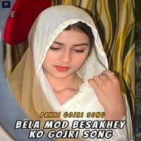 Bela Mod Besakhey Ko Gojri Song