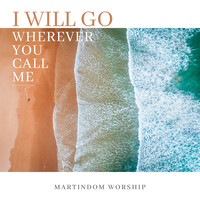 I Will Go Wherever You Call Me