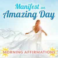 Manifest an Amazing Day, Morning Affirmations