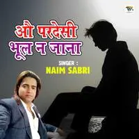 O Pardesi Bhool Na Jana - Naim Sabri