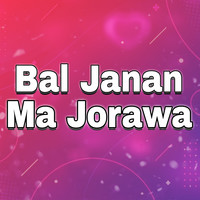 Bal Janan Ma Jorawa