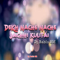 Dekh Nache Nache Jachhi Kulitai - Dj Bablu BM