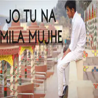 Jo Tu Na Mila Mujhe