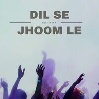 Dil Se Jhoom Le