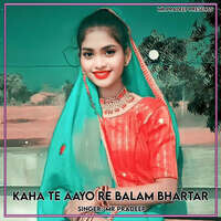 Kaha Te Aayo Re Balam Bhartar