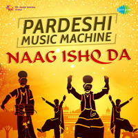 Pardeshi Music Machine-Naag Ishq Da