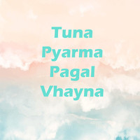 Tuna Pyarma Pagal Vhayna
