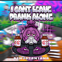 I Can't Leave Drank Alone