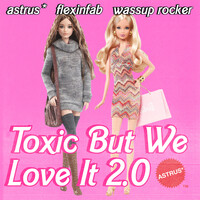 Toxic but We Love It 2.0