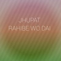 JHUPAT RAHIBE WO DAI