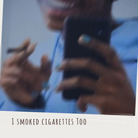 I Smoked Cigarettes Too