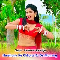 Harshana Ke Chhora Ku De Mummy