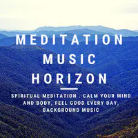 Spirtual Meditation . Calm Your Mind and Body, Feel Good Every Day, Background Music