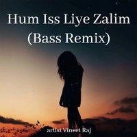 Hum Iss Liye Zalim (Bass Remix)