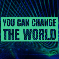 You Can Change the World