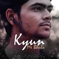 Kyun Me Bhulu