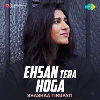 Ehsan Tera Hoga - Shashaa Tirupati