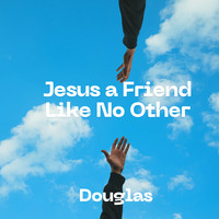 Jesus a Friend Like No Other