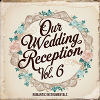 Our Wedding Reception, Vol. 6 (Romantic Instrumentals)