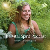 The Vital Spirit Podcast with Dr. Kelly Livingston - season - 1