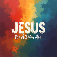 Jesus (For All You Are)