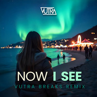 Now I See (Vutra Breaks Remix)