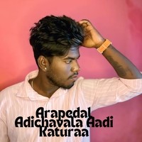 Arapedal Adichavala Aadi Katuraa