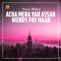 Acha Mera Yar Assan Wendy Pay Haan