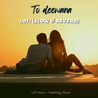 To Deewana Lofi (Slow & Reverb)
