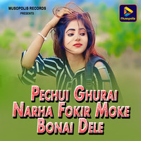 Pechui Ghurai Narha Fokir Moke Bonai Dele