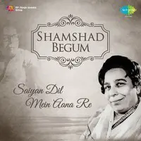 Shamshad Begum: Saiyan Dil Mein Aana Re