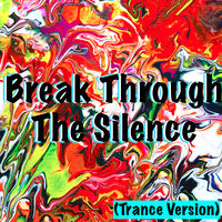 Break Through the Silence (Trance Version)