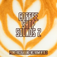 Coffee Shop Sounds 2: Piano Background Instrumentals