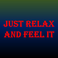 Just Relax and Feel It