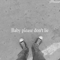 Baby please don't lie