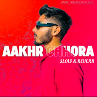 AAKHR CHHORA (Slow & Reverb)