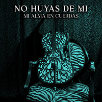 No Huyas De Mi/Mi Alma En Cuerdas